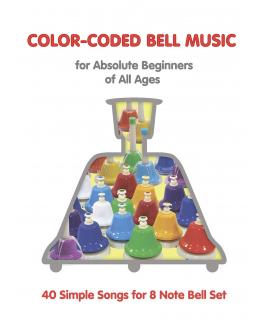 Color-Coded Bell Music for Absolute Beginners of All Ages: 40 Simple Songs for 8 Note Bell Set Color-Coded Bell Music for Absolute Beginners of All Ages: 40 Simple Songs for 8 Note Bell Set