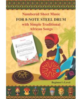 Numbered Sheet Music for 8-Note Steel Drum with Simple Traditional African Songs: Beginner's Level (Tongue Drum Sheet Music for Ultimate Beginners) Numbered Sheet Music for 8-Note Steel Drum with Simple Traditional African Songs: Beginner's Level (Tongue Drum Sheet Music for Ultimate Beginners)