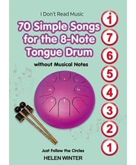 70 Simple Songs for the 8-Note Tongue Drum. Without Musical Notes: Just Follow the Circles (I Don't Read Music) 70 Simple Songs for the 8-Note Tongue Drum. Without Musical Notes: Just Follow the Circles (I Don't Read Music)
