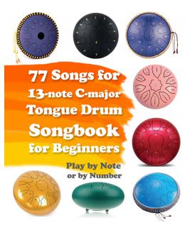 77 Songs for 13-note C-major Tongue Drum. Songbook for Beginners. Play by Note or by Number 77 Songs for 13-note C-major Tongue Drum. Songbook for Beginners. Play by Note or by Number