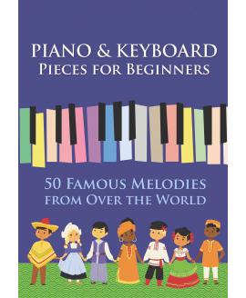 Piano & Keyboard Pieces for Beginners. 50 Famous Melodies from Over the World: Play by Letter Piano & Keyboard Pieces for Beginners. 50 Famous Melodies from Over the World: Play by Letter