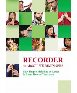 Recorder for Absolute Beginners: Play Simple Melodies by Letter and Learn How to Transpose Recorder for Absolute Beginners: Play Simple Melodies by Letter and Learn How to Transpose