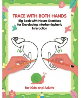 Trace with Both Hands. Big Book with Neuro-Exercises for Developing Interhemispheric Interaction: Practice Workbook for Kids and Adults Trace with Both Hands. Big Book with Neuro-Exercises for Developing Interhemispheric Interaction: Practice Workbook for Kids and Adults